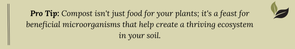 Pro Tip graphic: "Compost isn't just food for your plants; it's a feast for beneficial microorganisms that help create a thriving ecosystem in your soil.