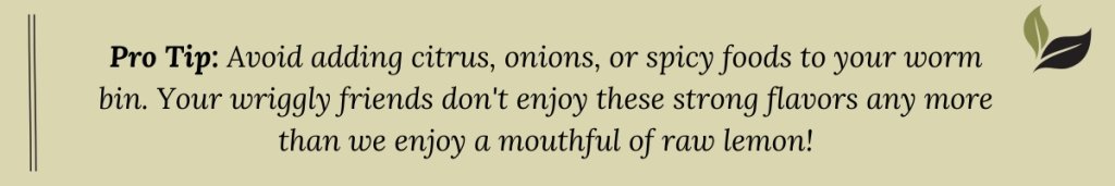 Pro Tip graphic: "Avoid adding citrus, onions, or spicy foods to your worm bin. Worms dislike strong flavors like we dislike eating raw lemon.